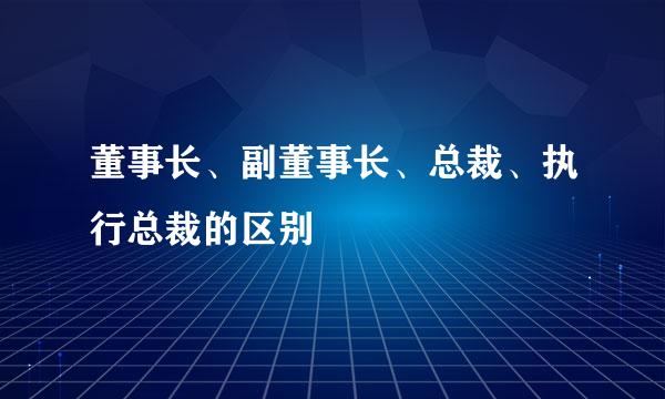 董事长、副董事长、总裁、执行总裁的区别