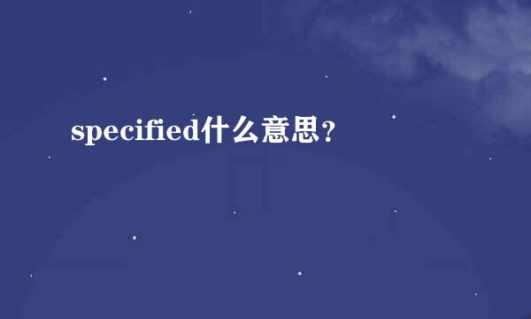 specified什么意思？