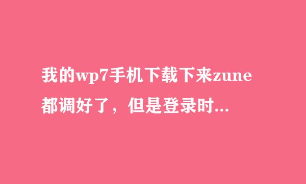 我的wp7手机下载下来zune都调好了，但是登录时候有一个“服务条款”，一点击“确定”就出现错误，是怎么了