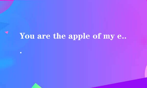 You are the apple of my eye是什么意思？