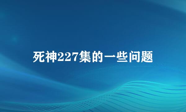 死神227集的一些问题