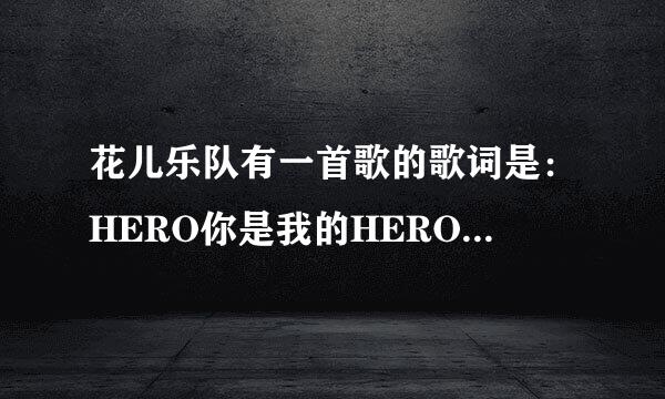 花儿乐队有一首歌的歌词是：HERO你是我的HERO……这首歌叫什么名字啊？