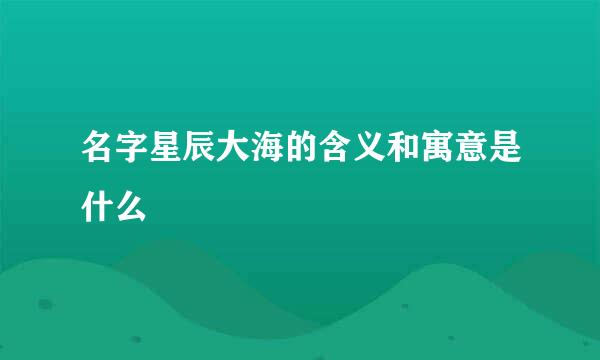 名字星辰大海的含义和寓意是什么