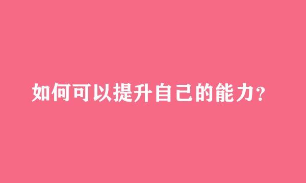 如何可以提升自己的能力？