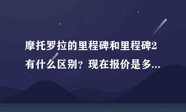 摩托罗拉的里程碑和里程碑2有什么区别？现在报价是多少？我是杭州地区的，知道的高手帮忙解答一下，谢谢