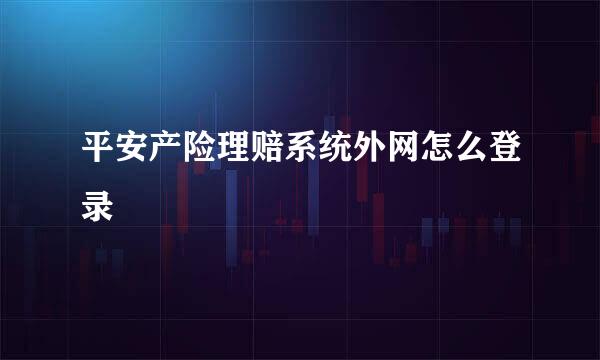 平安产险理赔系统外网怎么登录