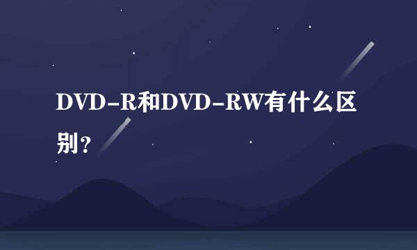 DVD-R和DVD-RW有什么区别？