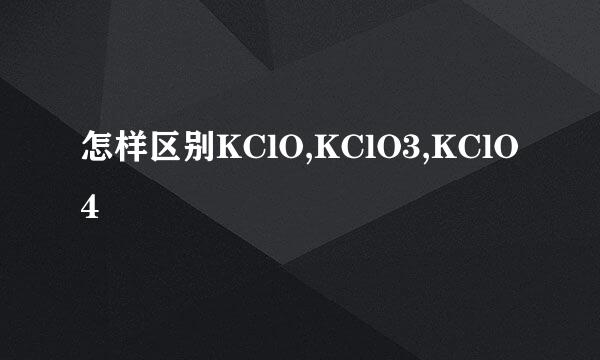 怎样区别KClO,KClO3,KClO4