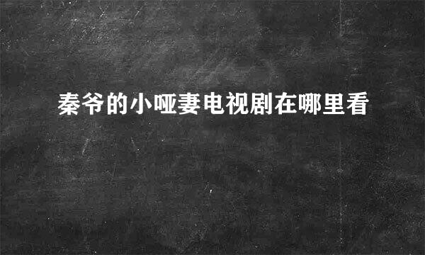 秦爷的小哑妻电视剧在哪里看