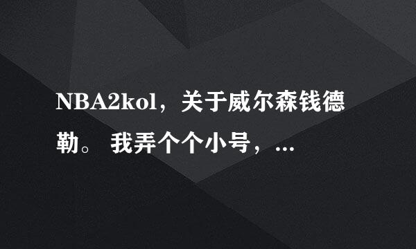 NBA2kol，关于威尔森钱德勒。 我弄个个小号，想玩蓝卡球星，最终觉得威尔森钱德勒不错。想问一下