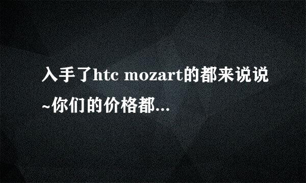 入手了htc mozart的都来说说~你们的价格都是多少？？？