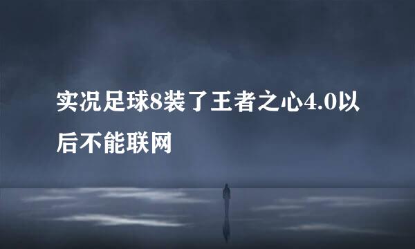 实况足球8装了王者之心4.0以后不能联网