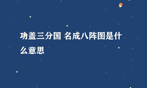 功盖三分国 名成八阵图是什么意思