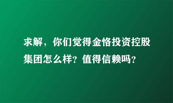 求解，你们觉得金恪投资控股集团怎么样？值得信赖吗？