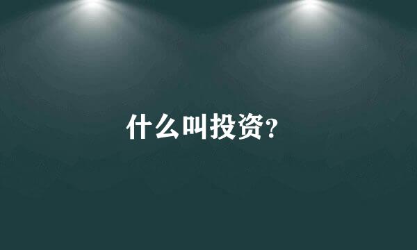 什么叫投资？