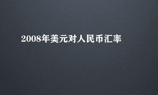 2008年美元对人民币汇率