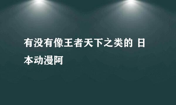 有没有像王者天下之类的 日本动漫阿