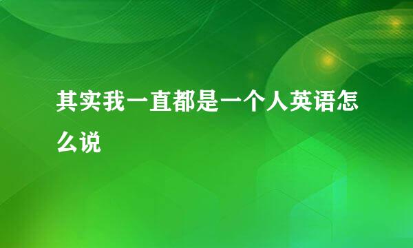 其实我一直都是一个人英语怎么说