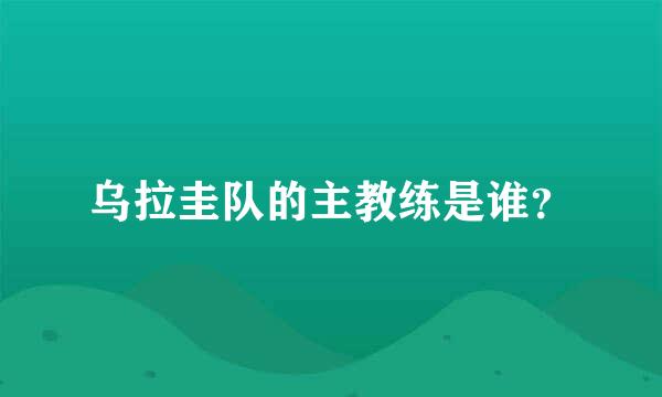 乌拉圭队的主教练是谁？