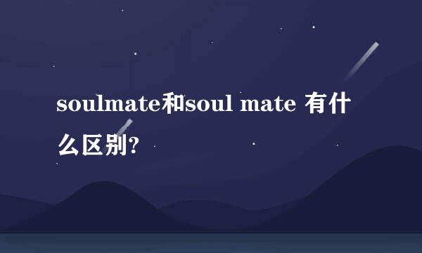 soulmate和soul mate 有什么区别?