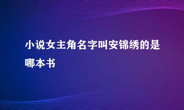 小说女主角名字叫安锦绣的是哪本书