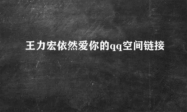 王力宏依然爱你的qq空间链接