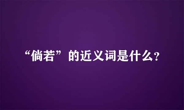 “倘若”的近义词是什么？