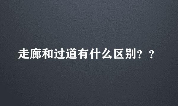 走廊和过道有什么区别？？