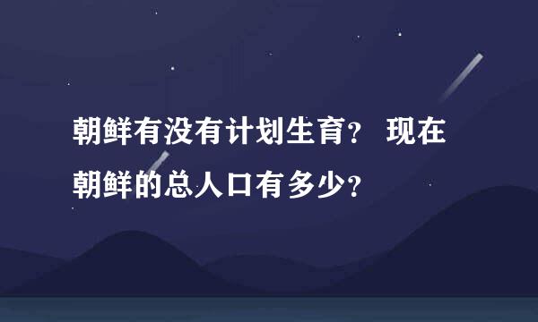 朝鲜有没有计划生育？ 现在朝鲜的总人口有多少？