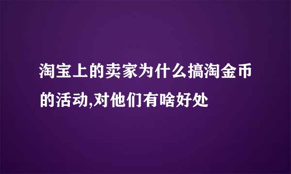 淘宝上的卖家为什么搞淘金币的活动,对他们有啥好处