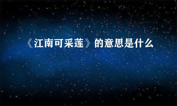 《江南可采莲》的意思是什么