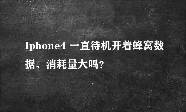 Iphone4 一直待机开着蜂窝数据，消耗量大吗？