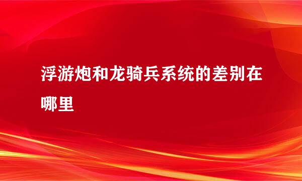 浮游炮和龙骑兵系统的差别在哪里