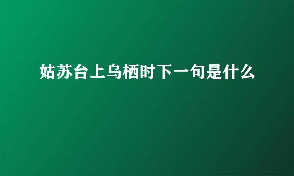 姑苏台上乌栖时下一句是什么