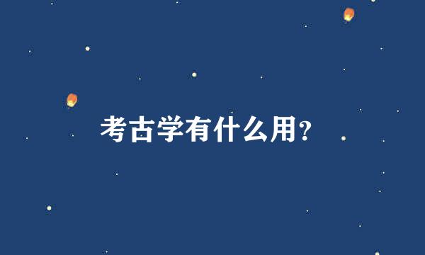 考古学有什么用？