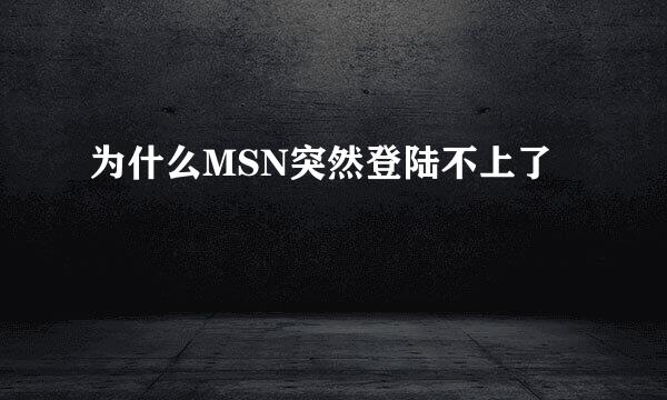 为什么MSN突然登陆不上了