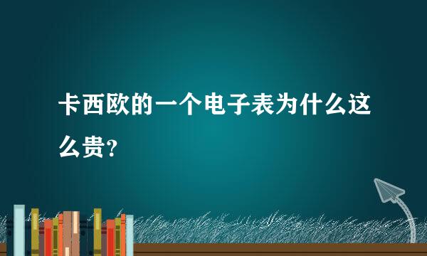 卡西欧的一个电子表为什么这么贵？