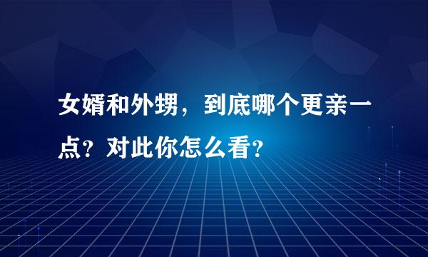 女婿和外甥，到底哪个更亲一点？对此你怎么看？