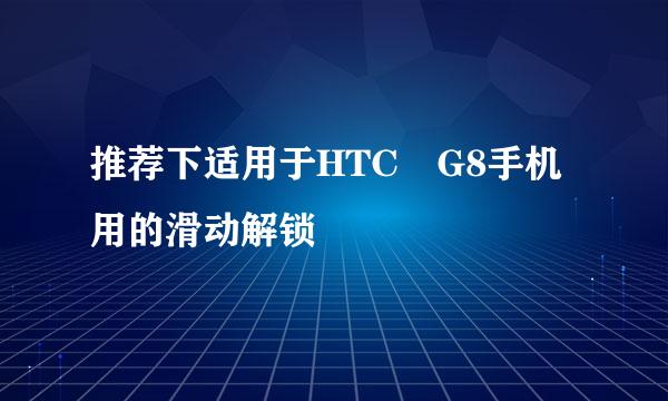 推荐下适用于HTC　G8手机用的滑动解锁