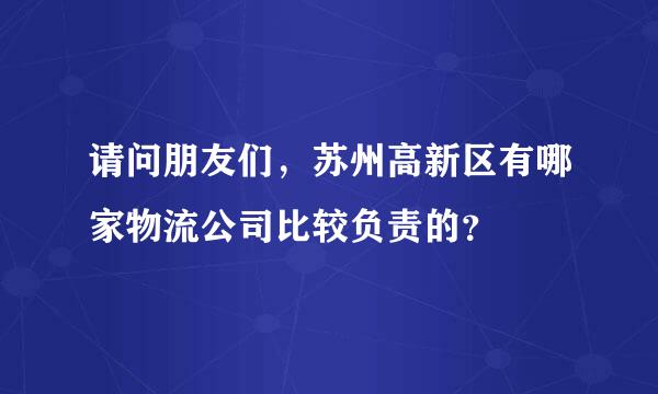 请问朋友们，苏州高新区有哪家物流公司比较负责的？