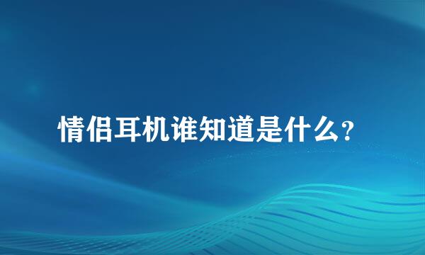 情侣耳机谁知道是什么？