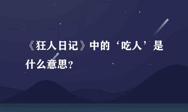 《狂人日记》中的‘吃人’是什么意思？