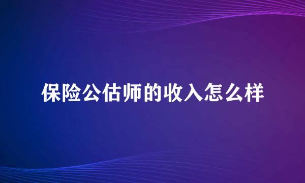 保险公估师的收入怎么样