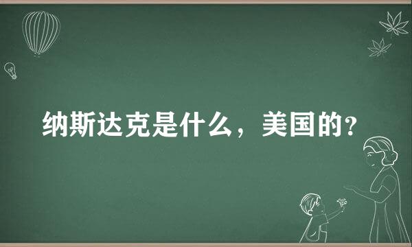 纳斯达克是什么，美国的？