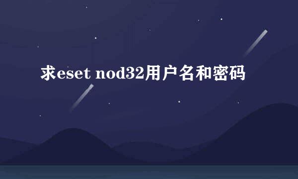 求eset nod32用户名和密码