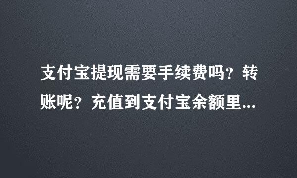 支付宝提现需要手续费吗？转账呢？充值到支付宝余额里呢？谢谢！