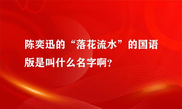 陈奕迅的“落花流水”的国语版是叫什么名字啊？