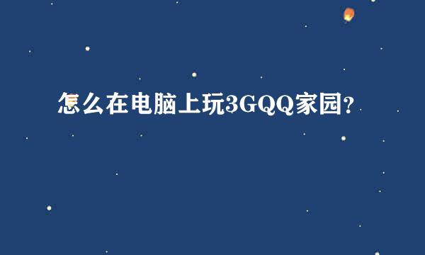 怎么在电脑上玩3GQQ家园？