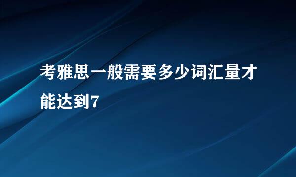 考雅思一般需要多少词汇量才能达到7