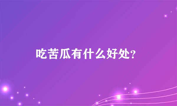 吃苦瓜有什么好处？